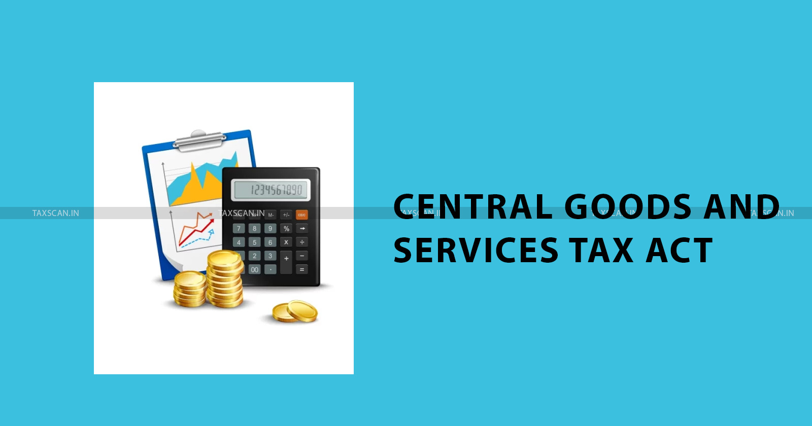 ITC -CGST - Assessee - CGST Act - Central Goods and Service Tax - Input Tax Credit - Tax Credit - taxscan