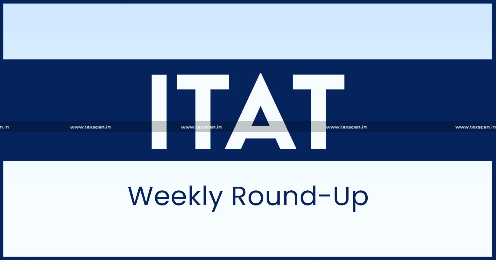ITAT Weekly Round Up - ITAT - Weekly Round Up - taxscan