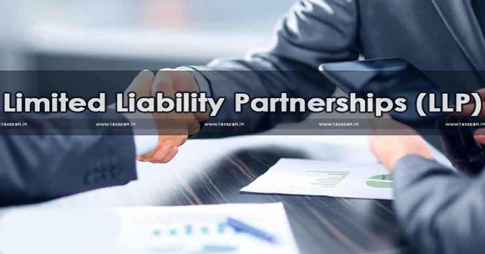 Limited Liability Partnerships - LLP - Ministry - Ministry Imposes stricter compliance for LLPs - stricter compliance - Imposes stricter compliance - TAXSCAN