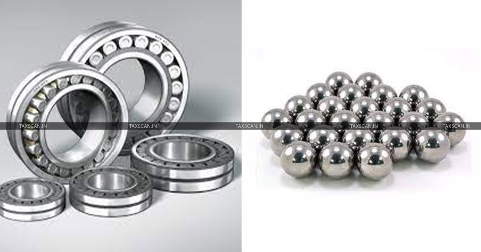 Steel Balls - Ball or Roller Bearings - CESTAT - taxscan