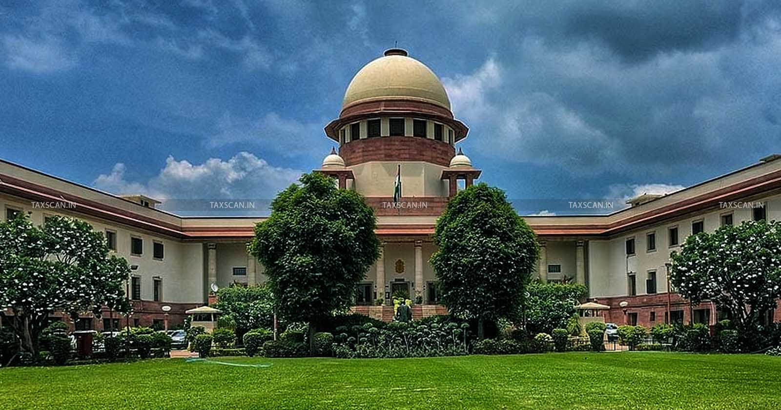 Supreme Court - Condones Delay - Special Leave Petition - Income Tax Department - Filing Special Leave Petition - TAXSCAN