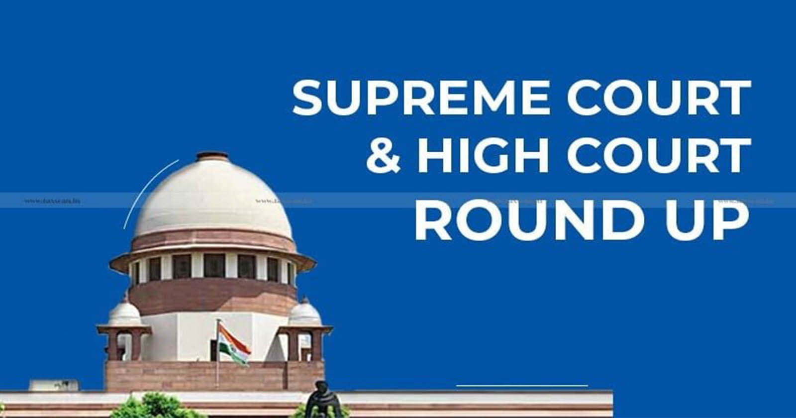 Supreme Court - SC - Supreme Court Weekly Round Up - High Court Weekly Round Up - Weekly Round Up - HC - TAXSCAN