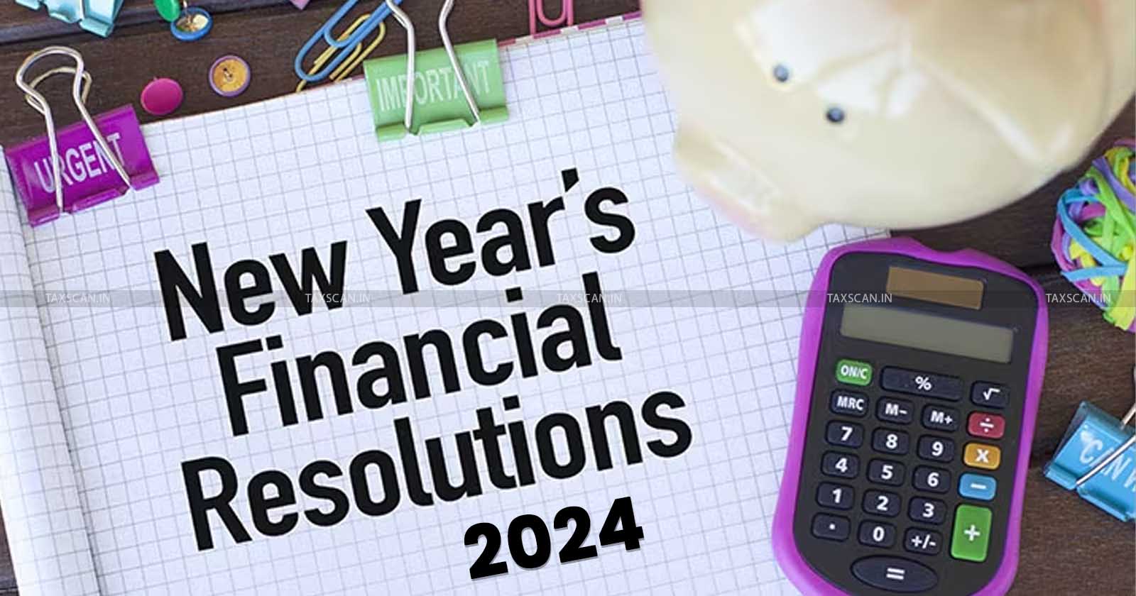 Top 10 Financial Resolutions - Top 10 Financial Resolutions for New Year 2024 - 10 Financial Resolutions for New Year - Financial Resolutions for New Year 2024 - TAXSCAN