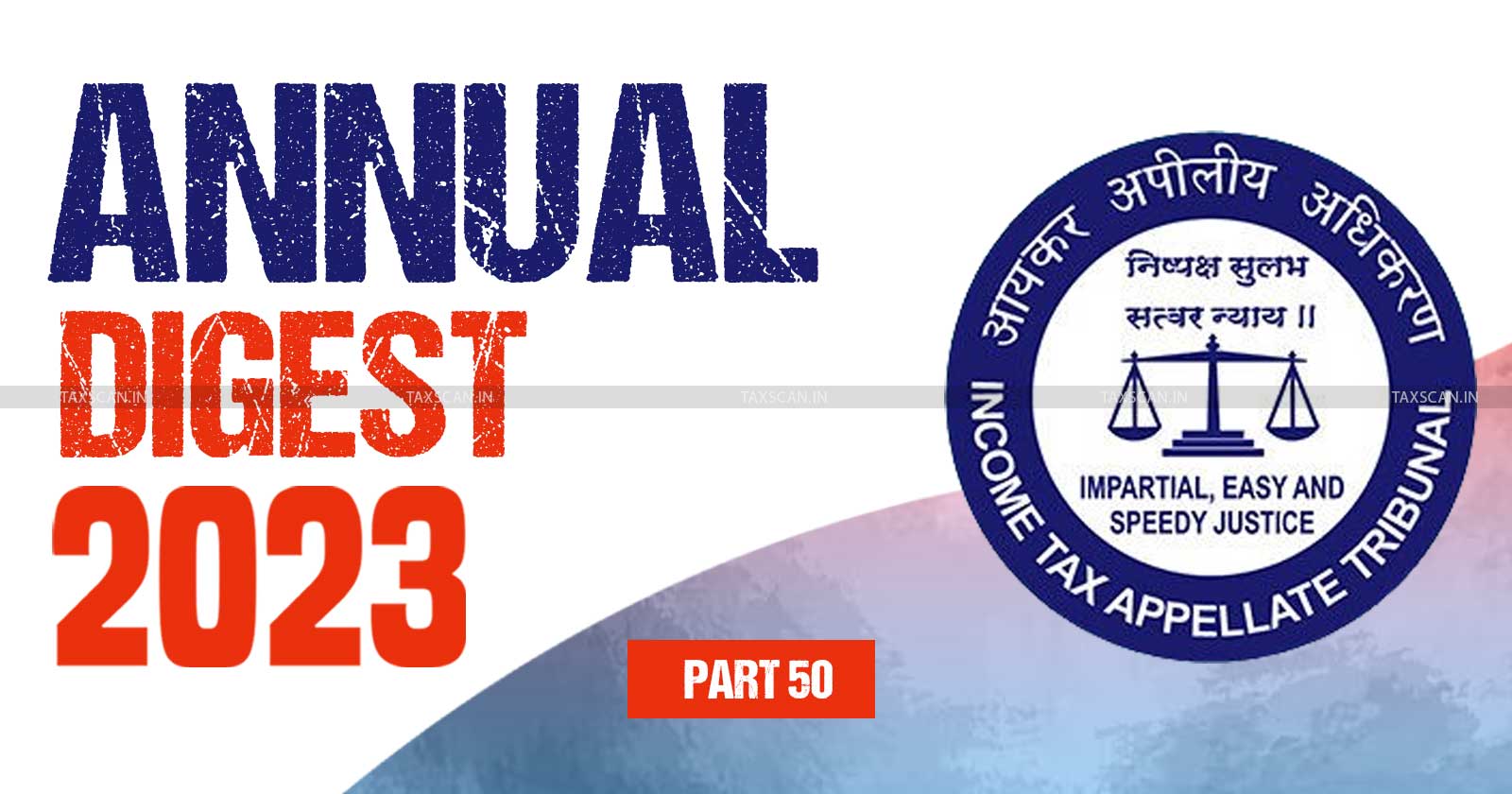 ITAT Annual Digest - Tax tribunal updates - Income Tax Appellate Tribunal analysis - Income tax updates 2023- ITAT - taxscan