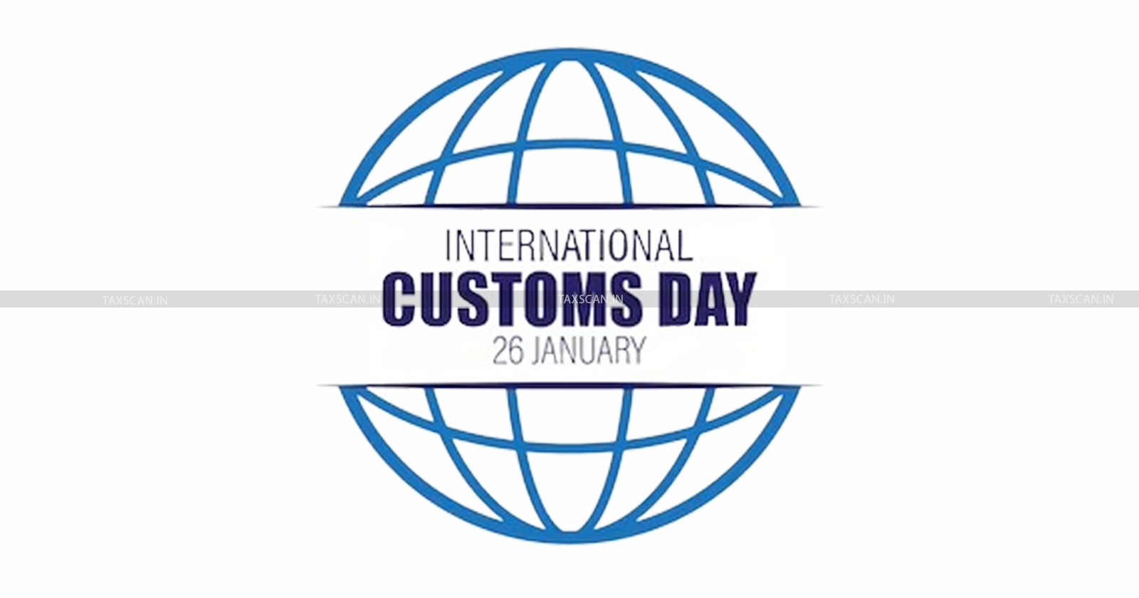 International Customs Day - Customs - Customs Day - Customs Officials - History of Customs - Customs Day Commemoration - Customs Ceremony - TAXSCAN