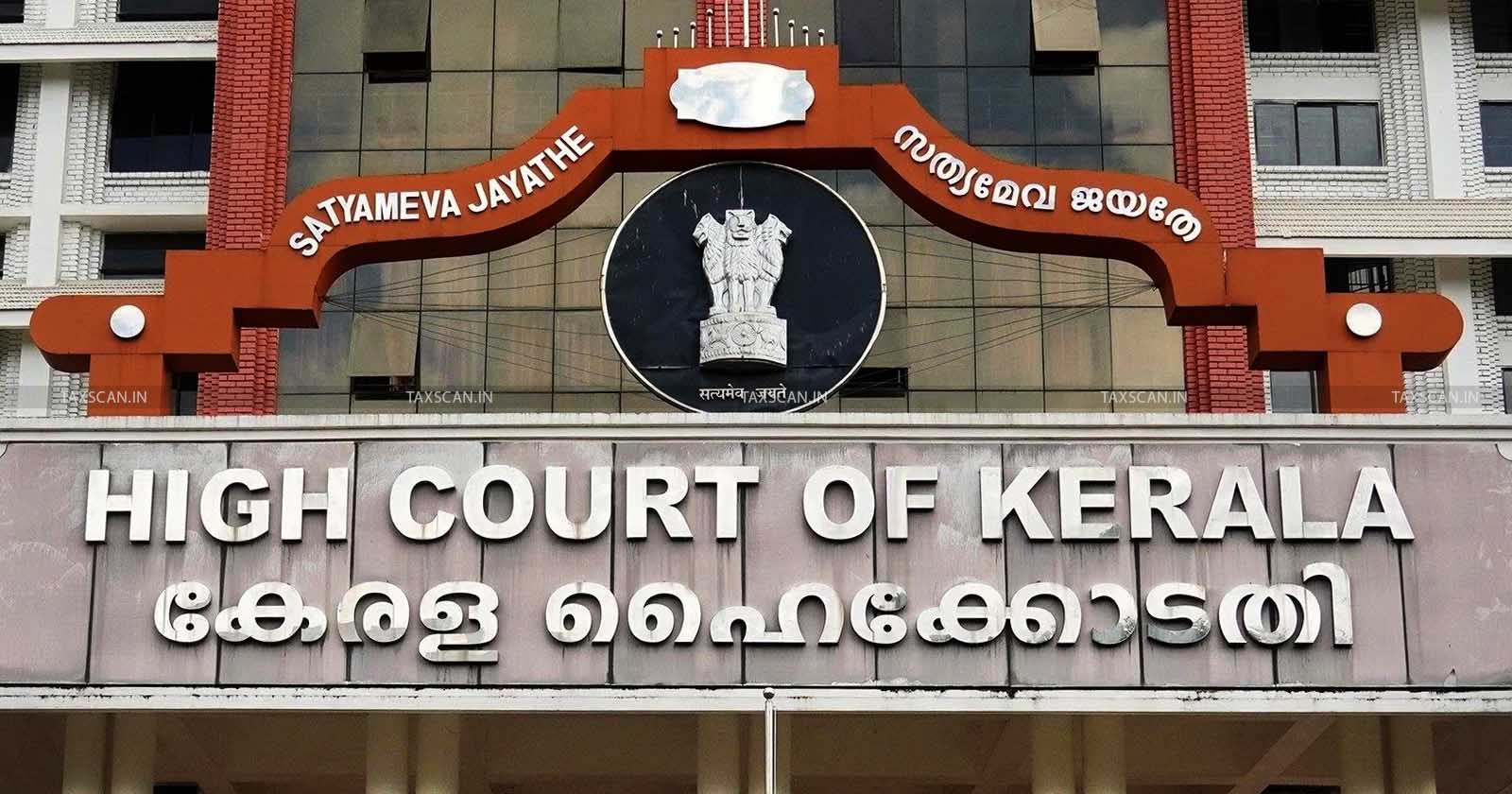Kerala HC - Kerala high court - Income Tax - Income Tax Authorities - Income Tax penalty - Income Tax deduction - taxscan