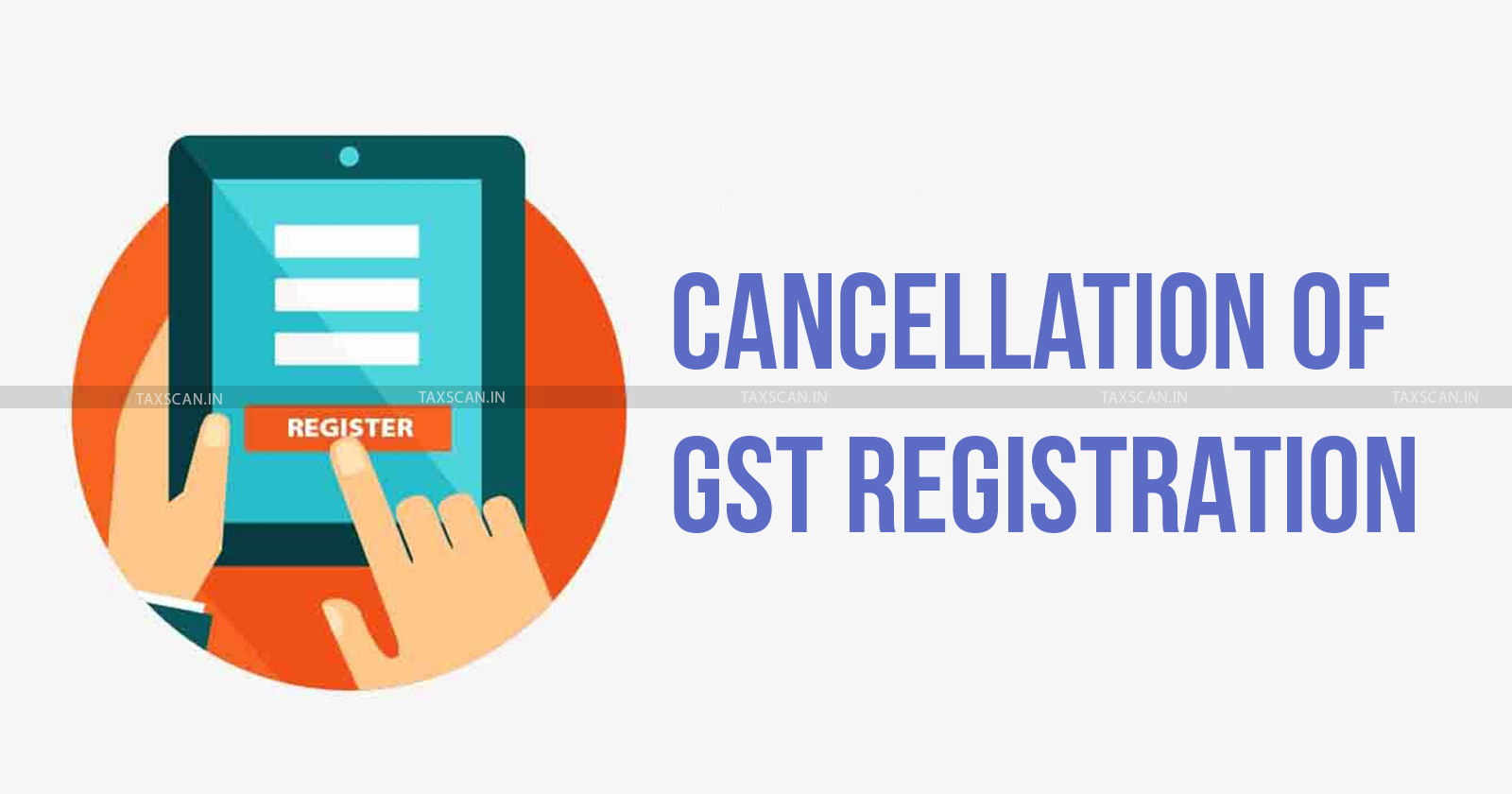GST - GST Registration - GST Registration Cancellation - Delhi High Court - GST Portal - Input tax credit - taxscan