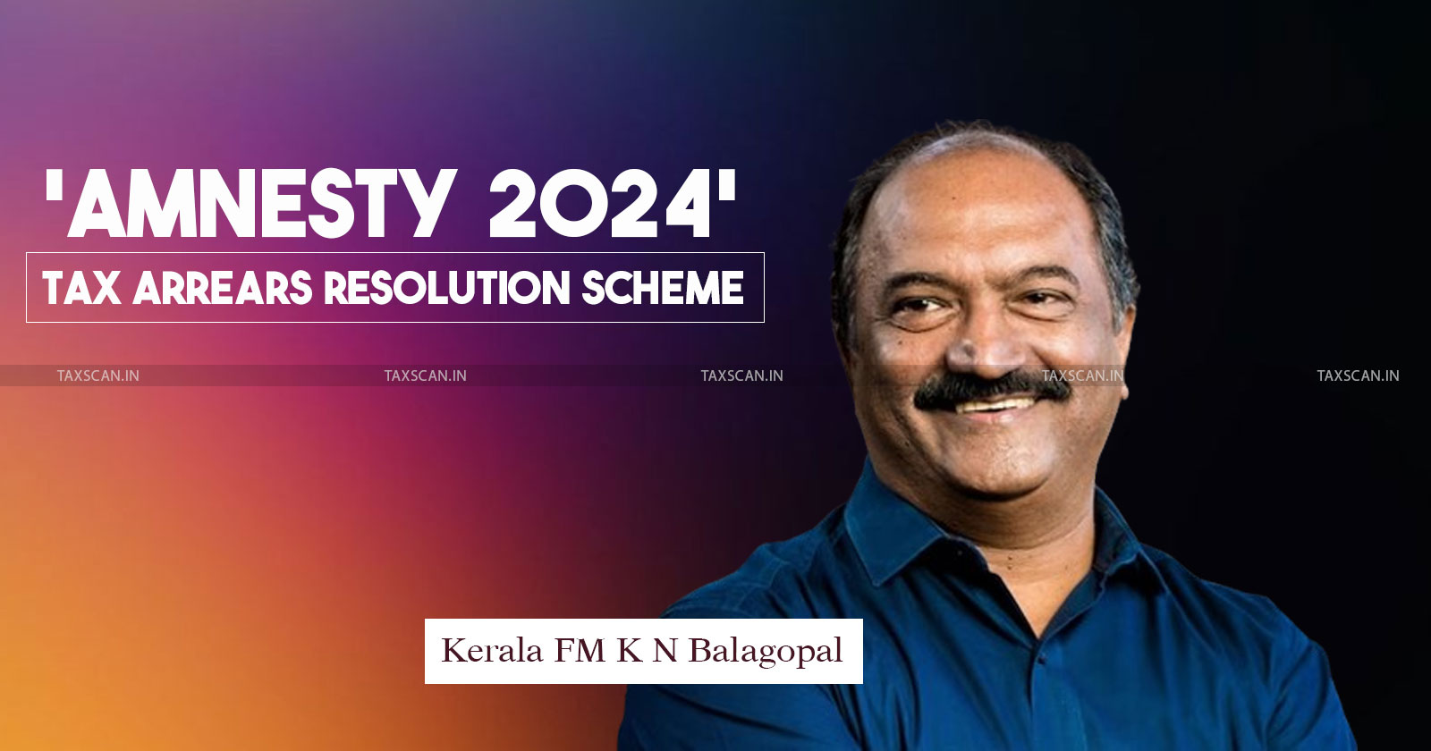 Kerala Budget 2024 - Amnesty 2024 - Tax Arrears Resolution Scheme - Pre-GST Business Tax - taxscan