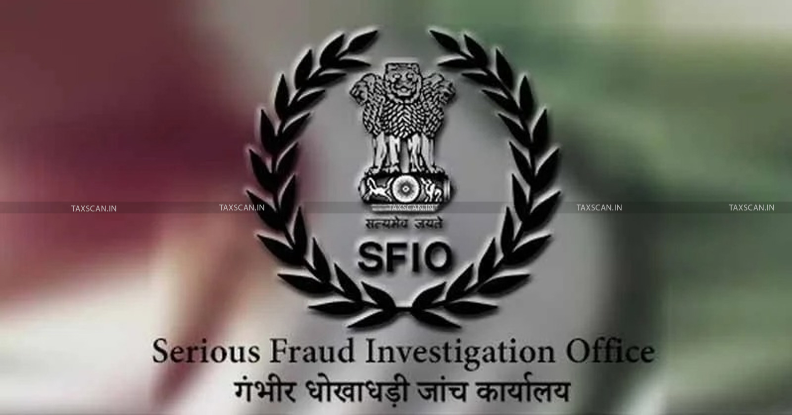 SFIO - NCLT - Serious Fraud Investigation Office - National Company Law Tribunal - SFIO NCLT Mumbai action - Taxscan