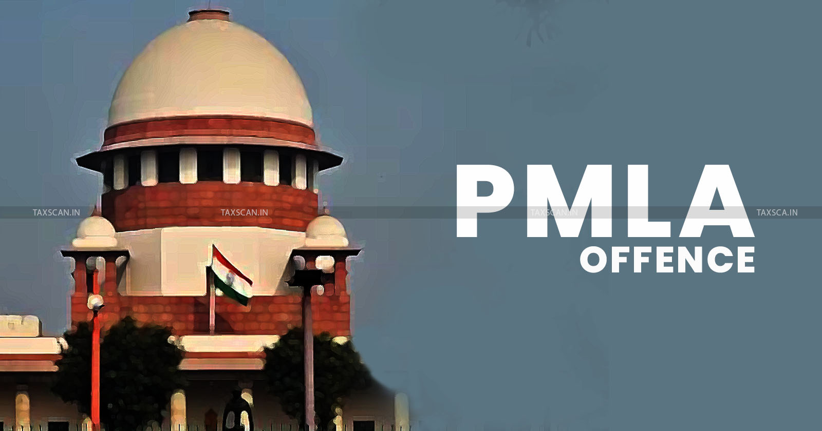 Supreme Court - PMLA - PMLA offence - Money laundering case in india - PMLA Violations - taxscan