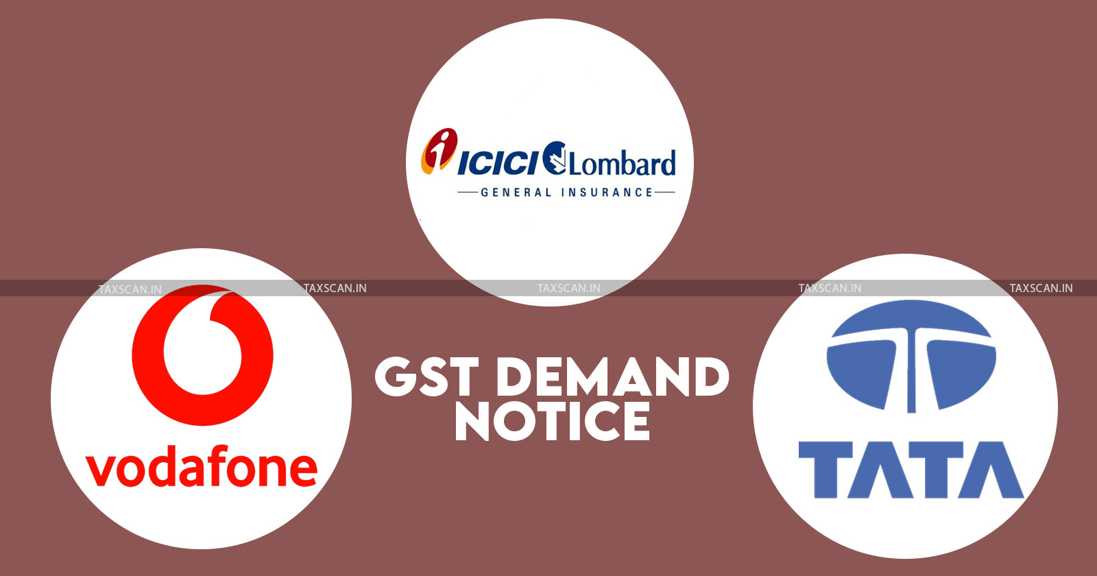 ICICI - Vodafone - TATA - GST - GST Demand Notice - GST Appeals Large Companies - Taxscan
