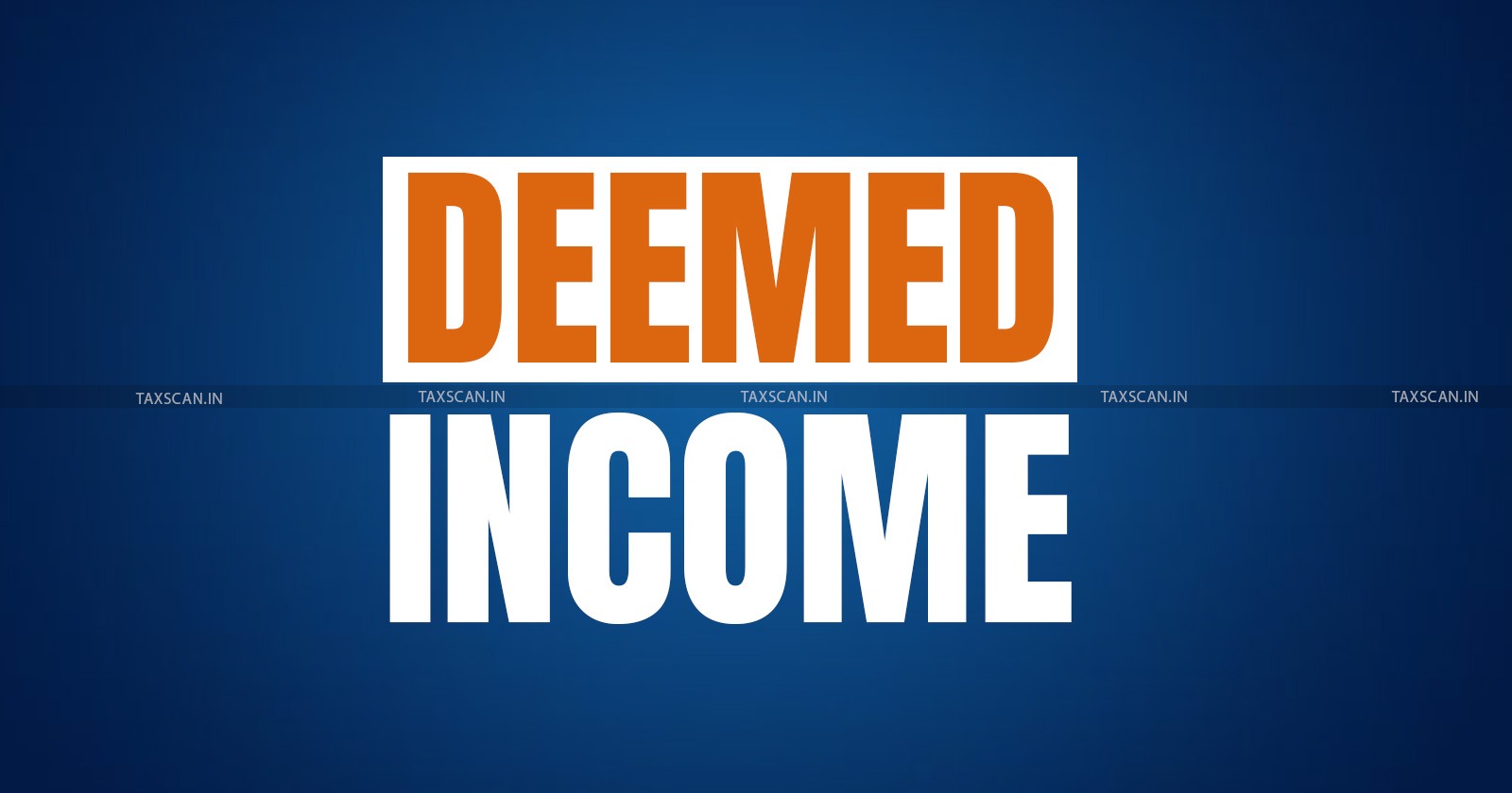 ITAT Delhi - ITAT - Income Tax - Income Tax Act - Deemed Income - ITAT ruling on deemed income - Taxscan