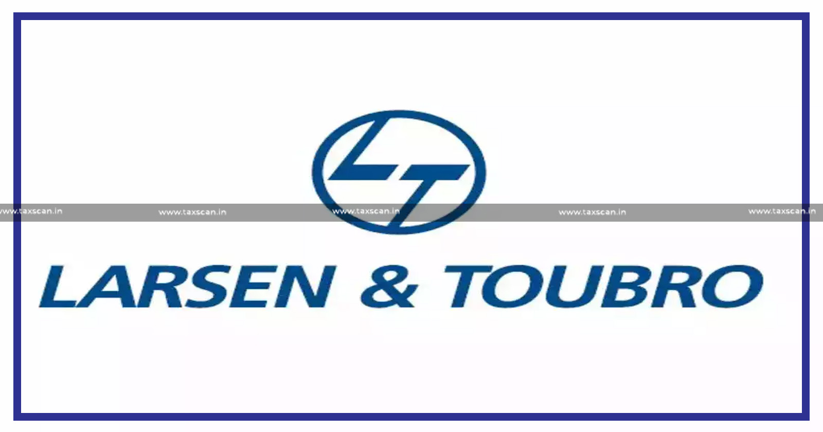 Madras High Court - GST - GST Order - Larsen and Toubro - ITC - taxscan