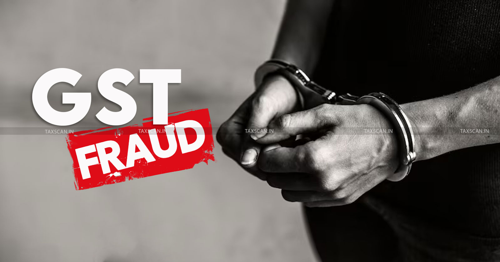 GST - GST Fraud - Police arrest gst fraud - GST Scam - GST fraud arrests 2024 - taxscan