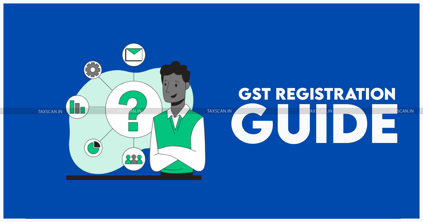 GST - GST registration - GST registration process - GST registration requirements - GST registration online - TAXSCAN
