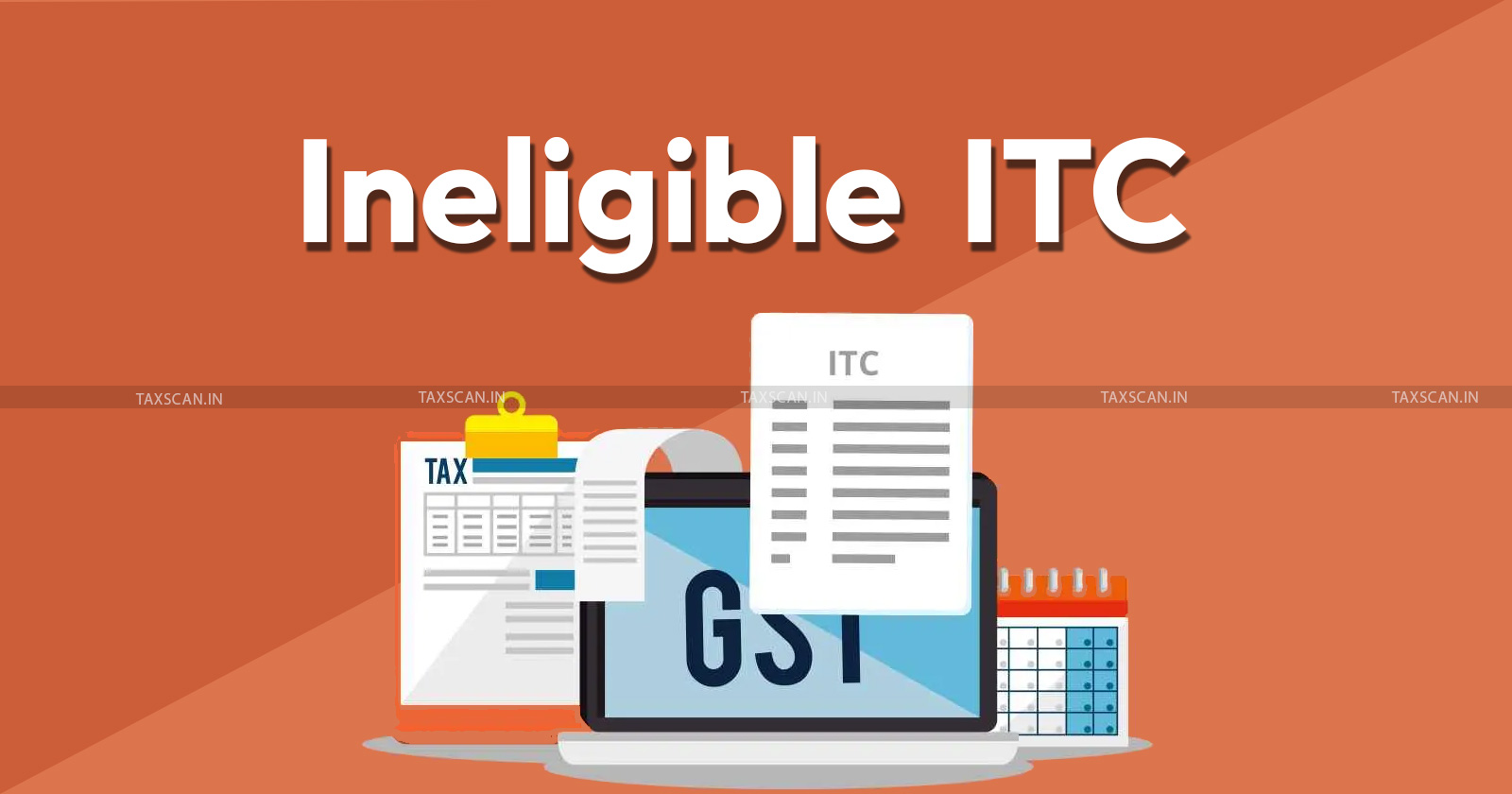 GST - IT companies - Penalty for ineligible ITC - Ineligible GST ITC - What is Ineligible GST ITC - What is ineligible ITC - taxscan
